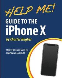 bokomslag Help Me! Guide to the iPhone X: Step-by-Step User Guide for the iPhone X and iOS 11
