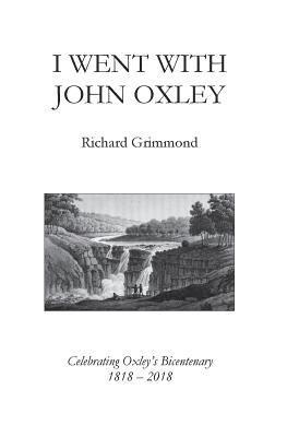 bokomslag I Went With John Oxley: Celebrating Oxley's Bicentenary 1818 - 2018