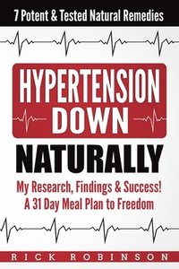 bokomslag Hypertension Down: My Research, Findings & Success! A 31 Day Meal Plan to Freedom - 7 Potent & Tested Natural Remedies