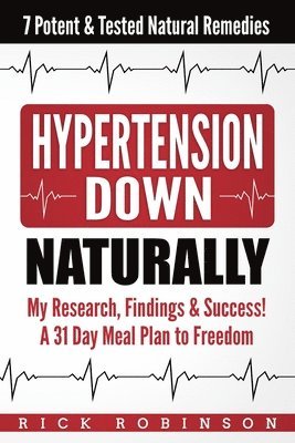 Hypertension Down: My Research, Findings & Success! A 31 Day Meal Plan to Freedom - 7 Potent & Tested Natural Remedies 1