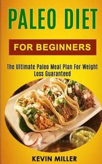 bokomslag Paleo Diet for Beginners: The Ultimate Paleo Meal Plan for Weight Loss Guaranteed