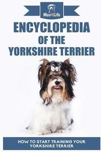 bokomslag Encyclopedia of the Yorkshire Terrier: How to Start Training Your Yorkshire Terrier