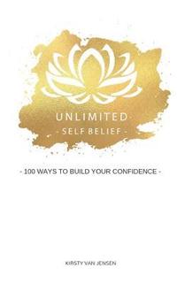 bokomslag Unlimited Self Belief: 100 ways to build your confidence