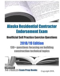 bokomslag Alaska Residential Contractor Endorsement Exam Unofficial Self Practice Exercise Questions 2018/19 Edition: 130+ questions focusing on building constr