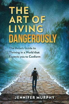 Jennifer Murphy - The Art of Living Dangerously: The rebels guide to thriving in a world that expects you to conform, Häftad. Tillgänglighet: Lägg i varukorg