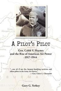 bokomslag A Pilot's Pilot: Gen. Caleb V. Haynes and the Rise of American Air Power, 1917-1944