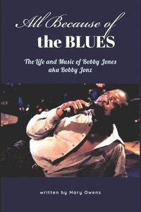 bokomslag All Because of the Blues: The Life & Music of Bobby Jones aka Bobby Jonz