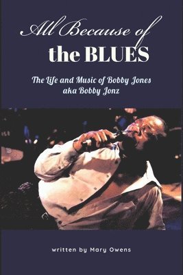 All Because of the Blues: The Life & Music of Bobby Jones aka Bobby Jonz 1