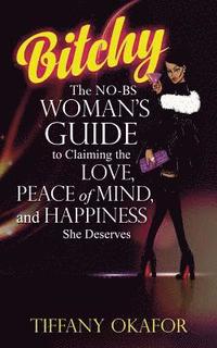 bokomslag Bitchy: The NO-BS Woman's Guide to Claiming the Love, Peace of Mind, and Happiness She Deserves