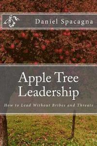 bokomslag Apple Tree Leadership: How to Lead Without Bribes and Threats