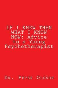 bokomslag If I Knew Then What I Know Now: Advice to a Young Psychotherapist