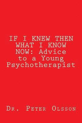 If I Knew Then What I Know Now: Advice to a Young Psychotherapist 1