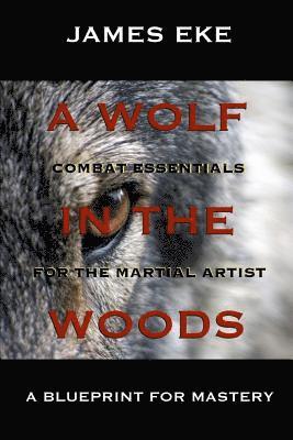 A Wolf In The Woods: Combat Essentials For The Martial Artist 1