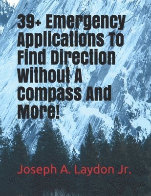 Jr. Laydon, Joseph A. - 39+ Emergency Applications To Find Direction Without A Compass And More!, Häftad