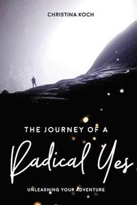 bokomslag The Journey of a Radical Yes: Unleashing Your Adventure