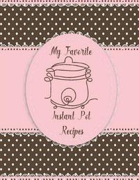 bokomslag My Favorite Instant Pot Recipes