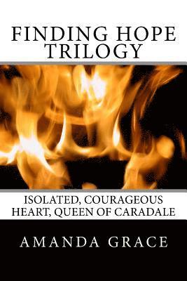 Finding Hope Trilogy: Isolated, Courageous Heart, Queen of Caradale 1