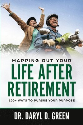 bokomslag Mapping Out Your Life After Retirement: 100+ Ways To Pursue Your Purpose