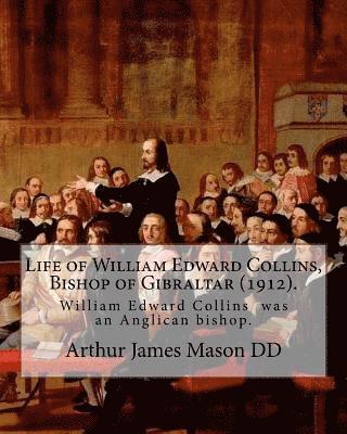 bokomslag Life of William Edward Collins, Bishop of Gibraltar (1912). By: Arthur James Mason DD: William Edward Collins (18 February 1867 - 22 March 1911) was a