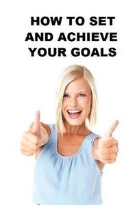 bokomslag How to Set and Achieve Your Goals: Read and Learn