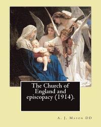 bokomslag The Church of England and episcopacy (1914). By: A. J. Mason DD: Arthur James Mason DD (4 May 1851 - 24 April 1928) was an English clergyman, theologi