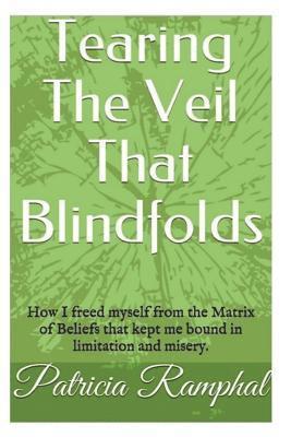 bokomslag Tearing the Veil That Blindfolds.: How I Freed Myself from the Matrix of Beliefs That Bound Me to Limitation and Misery.