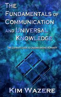 bokomslag The Fundamentals of Communication and Universal Knowledge: The Ultimate Guide to Understanding Humanity