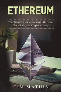 bokomslag Ethereum: Your Guide To Understanding Ethereum, Blockchain, and Cryptocurrency