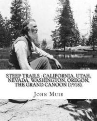 bokomslag Steep trails: California, Utah, Nevada, Washington, Oregon, the Grand Cañon (1918). By: John Muir, edited By: William Frederic Badè with illustrations