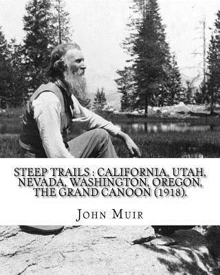 bokomslag Steep trails: California, Utah, Nevada, Washington, Oregon, the Grand Cañon (1918). By: John Muir, edited By: William Frederic Badè