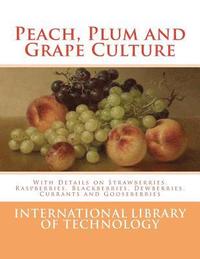 bokomslag Peach, Plum and Grape Culture: With Details on Strawberries, Raspberries, Blackberries, Dewberries, Currants and Gooseberries