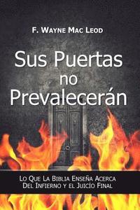 bokomslag Sus Puertas no Prevalecerán: Lo Que la Biblia Enseña Acerca del Infierno y el Juicío Final