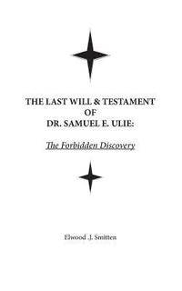 bokomslag The Last Will & Testament of Dr. Samuel E. Ulie: The Forbidden Discovery