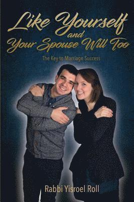 Yisroel Roll - Like Yourself and Your Spouse Will Too: The Key to Marriage Success, Häftad