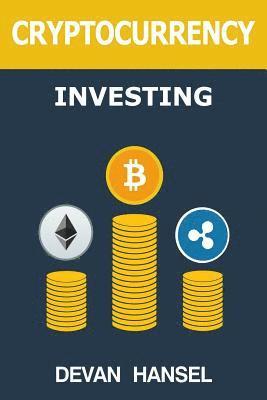 bokomslag Cryptocurrency Investing: The Ultimate Guide to Investing in Bitcoin, Ethereum and Blockchain Technology