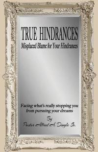 bokomslag True Hindrances: Misplaced Blame For Your Hindrances: Facing What's Really Stopping You From Pursuing Your Dreams