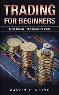 bokomslag Trading For Beginners: Forex Trading: The Beginner's Guide (Forex, Forex for Beginners, Make Money Online, Currency Trading, Foreign Exchange