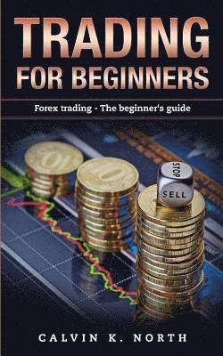 Trading For Beginners: Forex Trading: The Beginner's Guide (Forex, Forex for Beginners, Make Money Online, Currency Trading, Foreign Exchange 1