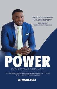 bokomslag Power, Its Variants and Ambivalence: How Leaders and Individuals Can Maximize Positive Power to Achieve Unparalleled Success