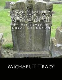 bokomslag Alexander Ballingall (c.1629-1699): Tenant Farmer of Clatto, Kettle Parish, Fife: By His Seventh Great Grandson