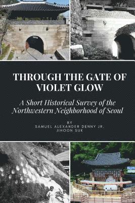 Jihoon Suk, Jr. Denny, Samuel Alexander - Through the Gate of Violet Glow: A Short Historical Survey of the Northwestern Neighborhood of Seoul, Häftad