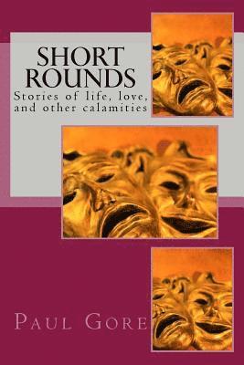 Paul H. Gore - Short Rounds: Stories of life, love, and other calamities, Häftad