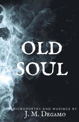 Old Soul: Micropoetry and Musings 1