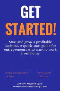 bokomslag Get Started: Start and grow a profitable business. A quick-start guide for entrepreneurs who want to work from home