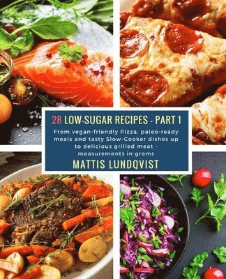 bokomslag 28 Low-Sugar Recipes - Part 1 - measurements in grams: From vegan-friendly Pizza, paleo-ready meals and tasty Slow-Cooker dishes up to delicious grill