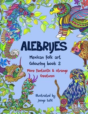 Alebrijes Mexican folk art colouring book 2: More fantastic & strange Creatures 1