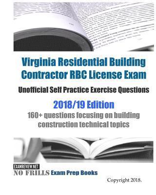 Virginia Residential Building Contractor RBC License Exam Unofficial Self Practice Exercise Questions 2018/19 Edition: 160+ questions focusing on buil 1