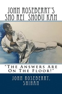 bokomslag John Roseberry's Sho Rei Shobu Kan: The Answers Are On The Floor