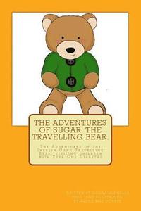 bokomslag The Adventures of Sugar The Travelling Bear.: The Adventures of the Insulin Gang Travelling Bear, Sugar, as he visits children with Type One Diabetes