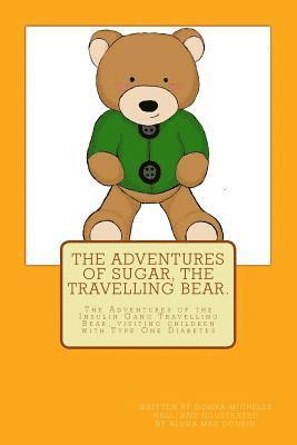 Donna-Michelle Hall - The Adventures of Sugar The Travelling Bear.: The Adventures of the Insulin Gang Travelling Bear, Sugar, as he visits children with Type One Diabetes, Häftad